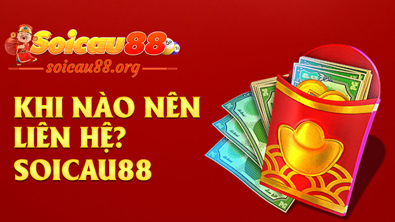 Khi nào nên liên hệ? Và liên hệ về vấn đề gì?